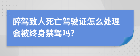 醉驾致人死亡驾驶证怎么处理会被终身禁驾吗？