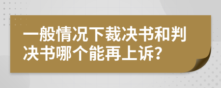 一般情况下裁决书和判决书哪个能再上诉？