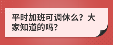 平时加班可调休么？大家知道的吗？