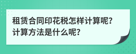 租赁合同印花税怎样计算呢？计算方法是什么呢？