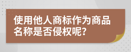 使用他人商标作为商品名称是否侵权呢？