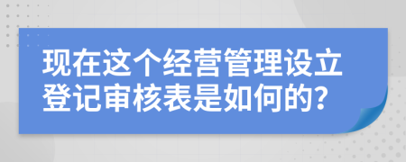 现在这个经营管理设立登记审核表是如何的？