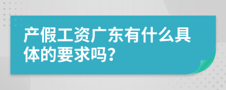 产假工资广东有什么具体的要求吗？