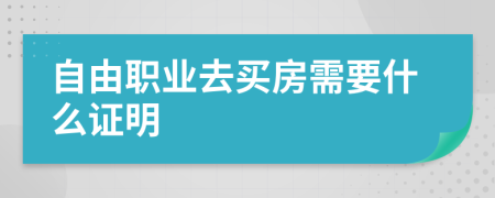 自由职业去买房需要什么证明