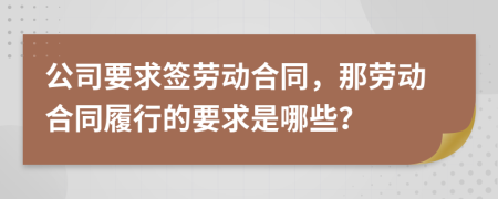 公司要求签劳动合同，那劳动合同履行的要求是哪些？