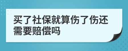 买了社保就算伤了伤还需要赔偿吗