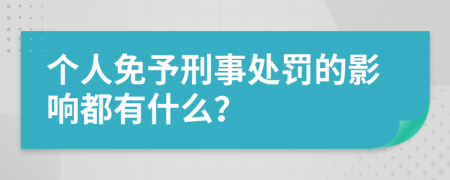 个人免予刑事处罚的影响都有什么？