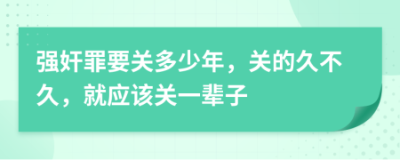 强奸罪要关多少年，关的久不久，就应该关一辈子