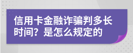 信用卡金融诈骗判多长时间？是怎么规定的