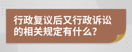 行政复议后又行政诉讼的相关规定有什么？