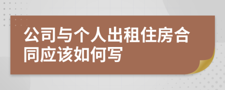 公司与个人出租住房合同应该如何写