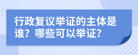 行政复议举证的主体是谁？哪些可以举证？