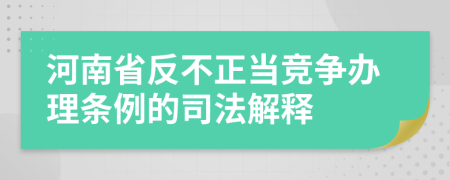 河南省反不正当竞争办理条例的司法解释