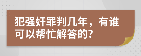 犯强奸罪判几年，有谁可以帮忙解答的？