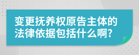 变更抚养权原告主体的法律依据包括什么啊?