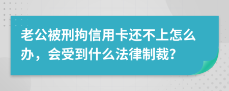 老公被刑拘信用卡还不上怎么办，会受到什么法律制裁？