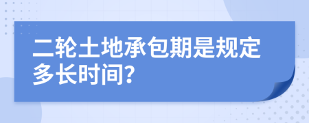 二轮土地承包期是规定多长时间？