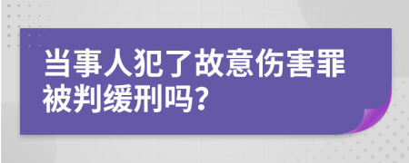 当事人犯了故意伤害罪被判缓刑吗？