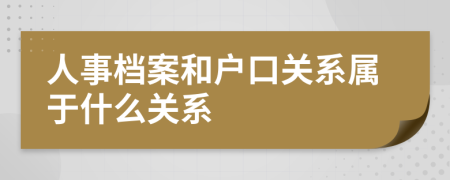 人事档案和户口关系属于什么关系