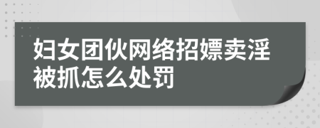 妇女团伙网络招嫖卖淫被抓怎么处罚