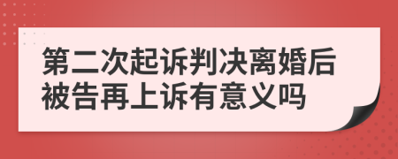 第二次起诉判决离婚后被告再上诉有意义吗