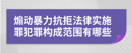 煽动暴力抗拒法律实施罪犯罪构成范围有哪些