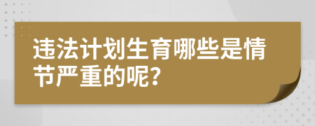 违法计划生育哪些是情节严重的呢？