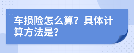 车损险怎么算？具体计算方法是？