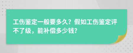 工伤鉴定一般要多久？假如工伤鉴定评不了级，能补偿多少钱？