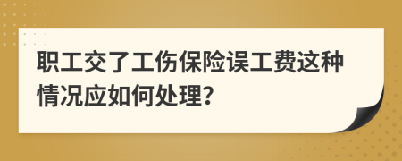 职工交了工伤保险误工费这种情况应如何处理？