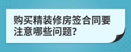 购买精装修房签合同要注意哪些问题？