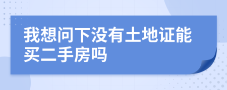 我想问下没有土地证能买二手房吗