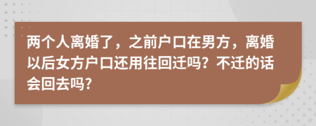 两个人离婚了，之前户口在男方，离婚以后女方户口还用往回迁吗？不迁的话会回去吗?