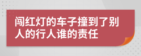 闯红灯的车子撞到了别人的行人谁的责任