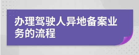 办理驾驶人异地备案业务的流程