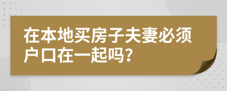 在本地买房子夫妻必须户口在一起吗？