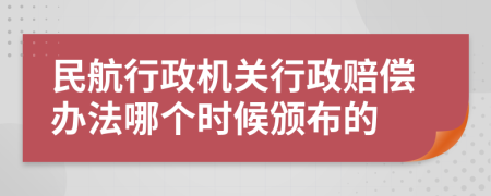 民航行政机关行政赔偿办法哪个时候颁布的