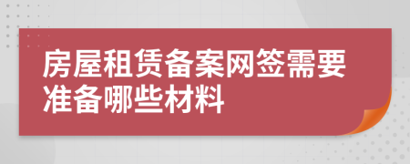 房屋租赁备案网签需要准备哪些材料