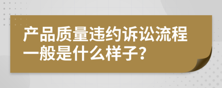 产品质量违约诉讼流程一般是什么样子？