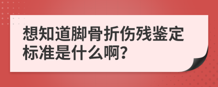 想知道脚骨折伤残鉴定标准是什么啊？