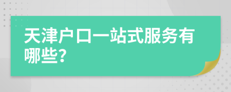 天津户口一站式服务有哪些？