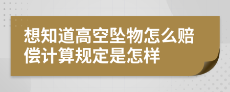 想知道高空坠物怎么赔偿计算规定是怎样