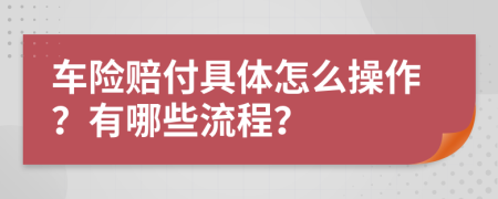 车险赔付具体怎么操作？有哪些流程？