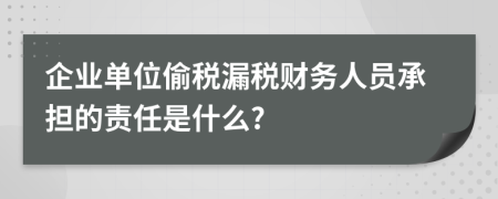 企业单位偷税漏税财务人员承担的责任是什么?