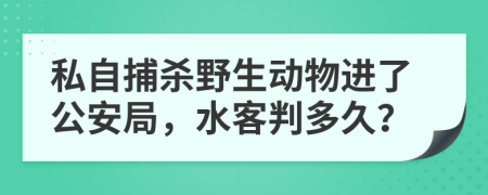 私自捕杀野生动物进了公安局，水客判多久？