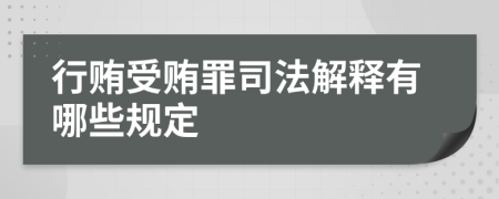 行贿受贿罪司法解释有哪些规定