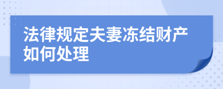 法律规定夫妻冻结财产如何处理