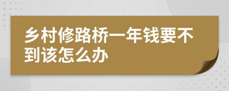 乡村修路桥一年钱要不到该怎么办