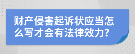 财产侵害起诉状应当怎么写才会有法律效力？