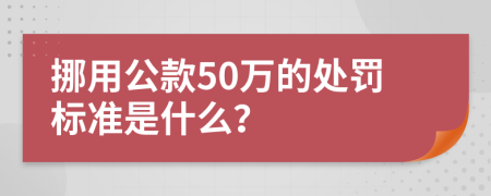 挪用公款50万的处罚标准是什么？